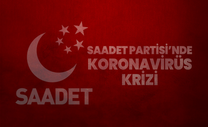 Saadet Partisi’nde koronavirüs krizi