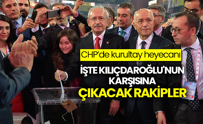 CHP’de kurultay heyecanı: İşte Kılıçdaroğlu'nun karşısına çıkacak rakipler