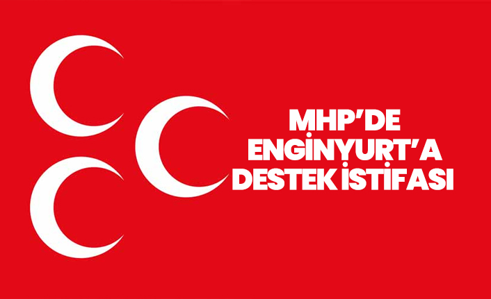 MHP’de Enginyurt’a destek istifası