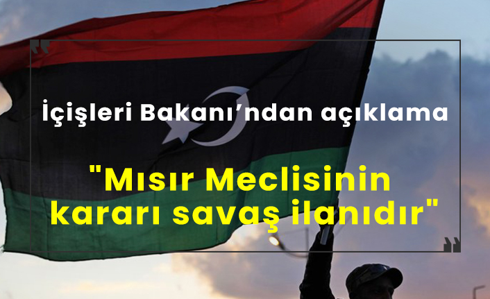 Libya İçişleri Bakanı Başağa: "Mısır Meclisinin kararı savaş ilanıdır"