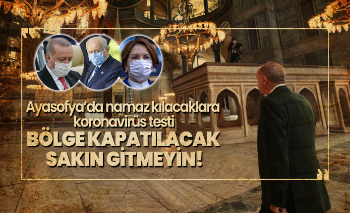 Ayasofya’da namaz kılacaklara koronavirüs testi 'Bölge kapatılacak sakın gitmeyin!'
