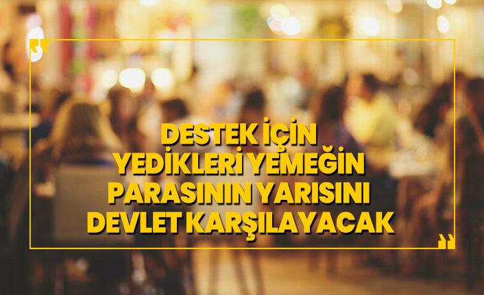 Destek için yedikleri yemeğin parasının yarısını  devlet karşılayacak