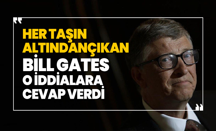 Her taşın altından çıkan Bill Gates o iddialara cevap verdi