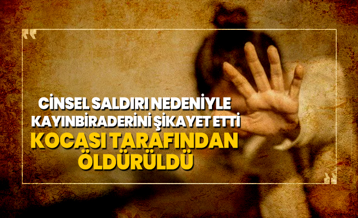 Cinsel saldırı nedeniyle kayınbiraderini şikayet etti, Kocası tarafından öldürüldü