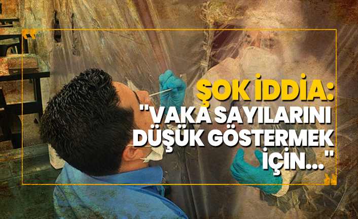 Şok iddia 'Vaka sayılarını  düşük göstermek  için...'