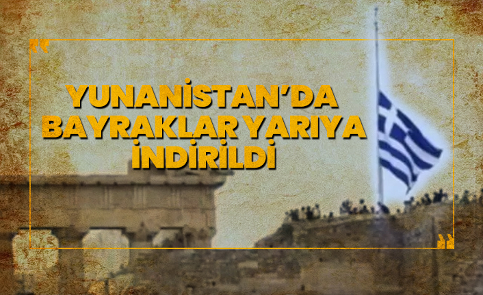 Yunanistan’da bayraklar yarıya indirildi