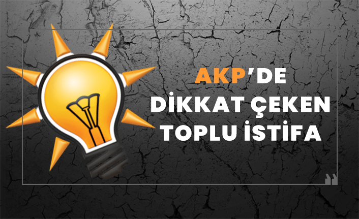 AKP'de dikkat çeken toplu istifa