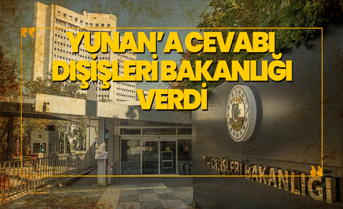 Yunan'a cevabı  Dışişleri Bakanlığı verdi