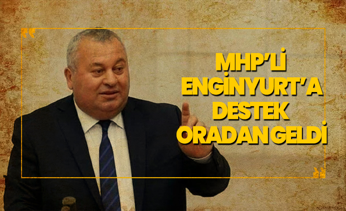 MHP’li Enginyurt’a destek oradan geldi
