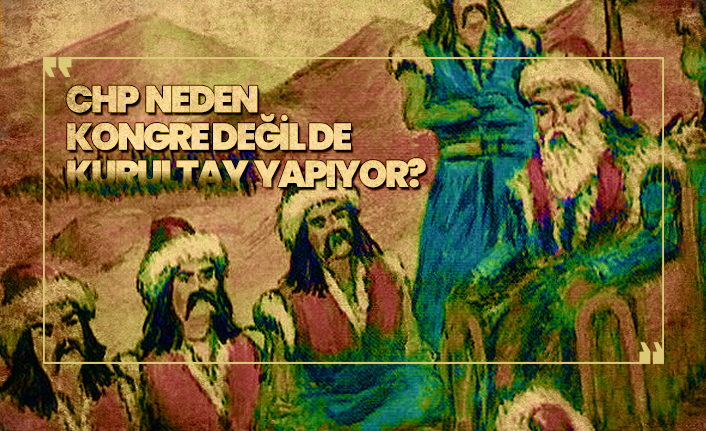 CHP  neden 'Kongre' değil de 'Kurultay' yapıyor?