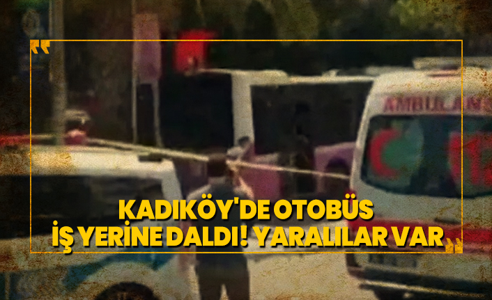 Kadıköy'de otobüs iş yerine daldı! Yaralılar var