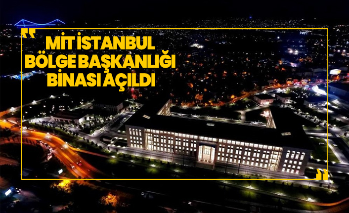MİT İstanbul Bölge Başkanlığı Binası açıldı