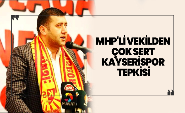 MHP'li vekilden çok sert Kayserispor tepkisi