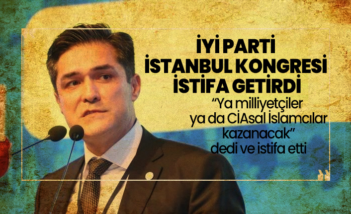 İYİ Parti İstanbul kongresi İstifa getirdi