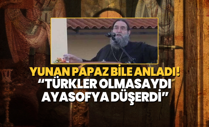 Yunan papaz bile anladı! ''Türkler olmasaydı Ayasofya düşerdi''