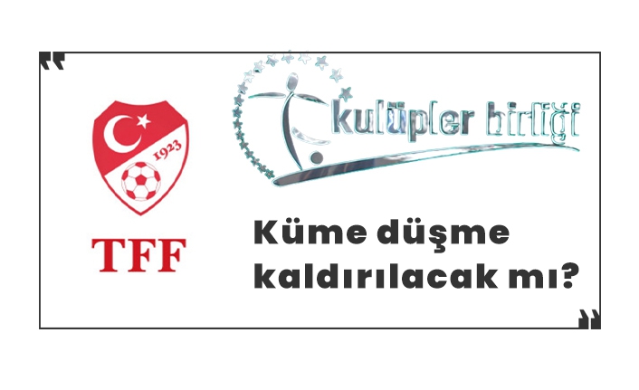 Küme düşme kaldırılacak mı? Kulüpler Birliği TFF'ye başvuracak