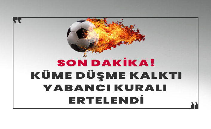 Son dakika! Süper Lig'de küme düşmek yok!