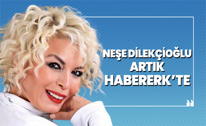 Neşe Dilekçioğlu Habererk’te