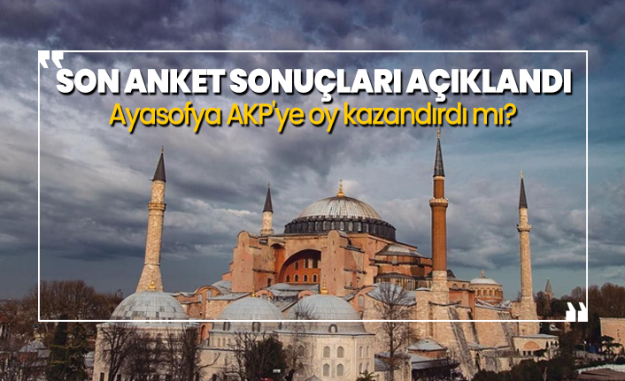 Son anket sonuçları açıklandı ''Ayasofya AKP'ye oy kazandırdı mı?''