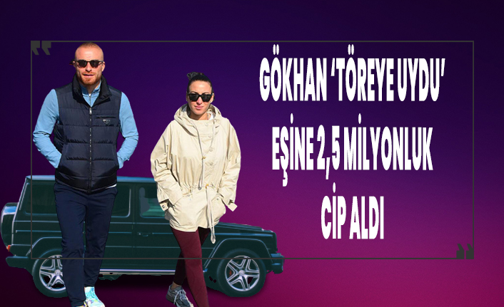 Gökhan 'töreye' uydu! Eşine 2,5 milyonluk cip hediye etti