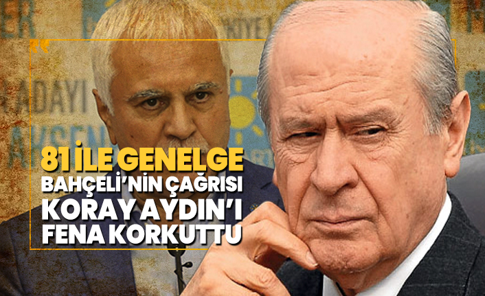 Bahçeli’nin çağrısı Koray Aydın’ı fena korkuttu