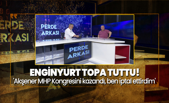 Enginyurt topa tuttu! 'Akşener MHP Kongresini kazandı, ben iptal ettirdim'