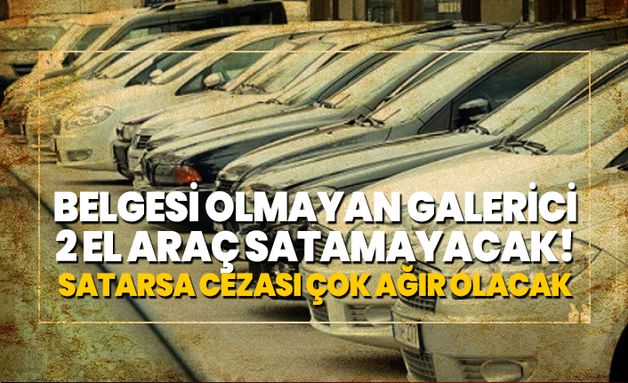 Belgesi olmayan galerici 2 el araç satamayacak!