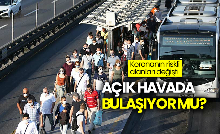 Koronavirüsün riskli alanları değişti: Açık havada bulaşıyor mu?