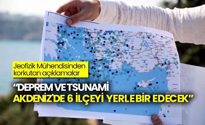Jeofizik Mühendisi Atakan Yüklü’den korkutan açıklamalar: Deprem ve tsunami Akdeniz'de 6 ilçeyi yerle bir edecek