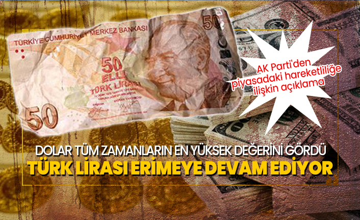 Dolar tüm zamanların en yüksek değerini gördü Türk Lirası erimeye devam ediyor, AKP'den Açıklama