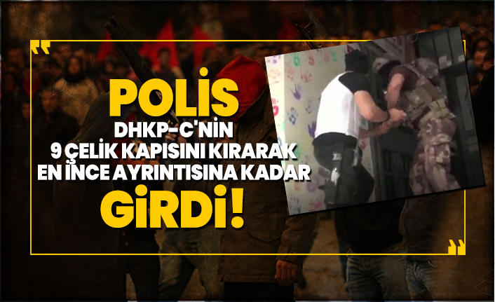 Polis DHKP-C'nin 9 çelik kapısını kırarak en ince ayrıntısına kadar girdi!