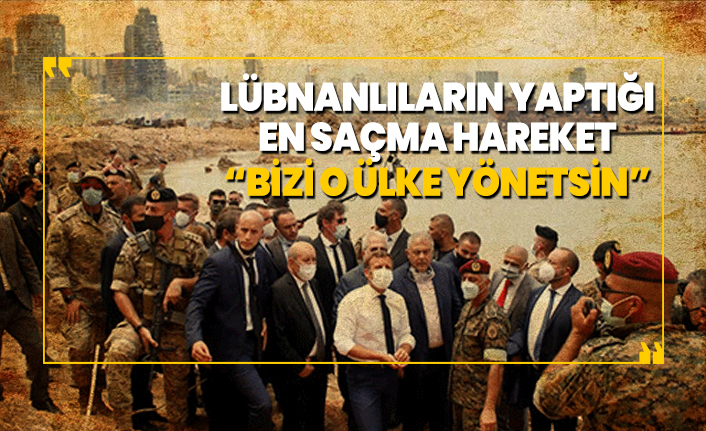 Lübnanlıların yaptığı en saçma hareket  ''Bizi o ülke yönetsin''