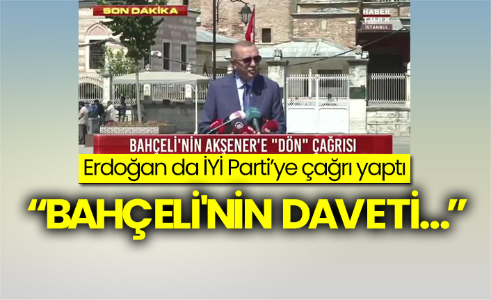 Erdoğan da Meral Akşener'e Bahçeli'nin yaptığı çağrıyı böyle yineledi