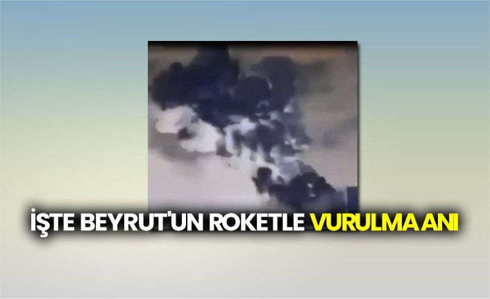 İşte Beyrut'un roketle vurulma anı