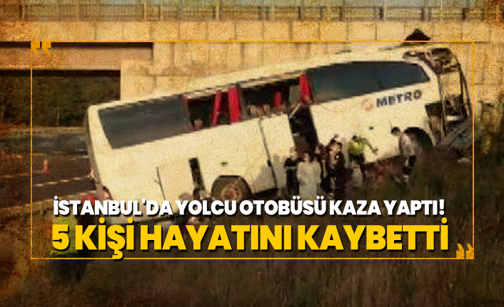 İstanbul'da yolcu otobüsü kaza yaptı! 5 kişi hayatını kaybetti