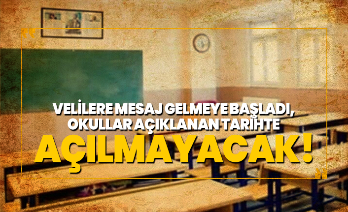 Velilere mesaj gelmeye başladı, Okullar açıklanan tarihte açılmayacak!