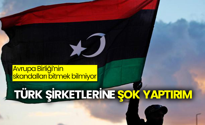 Avrupa Birliği Türk şirketlerine Libya yaptırımlarına hazırlanıyor