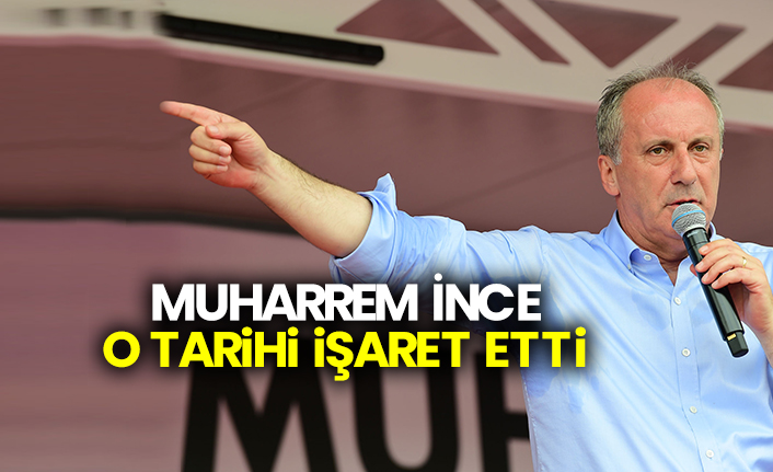 Muharrem İnce o tarihi işaret etti