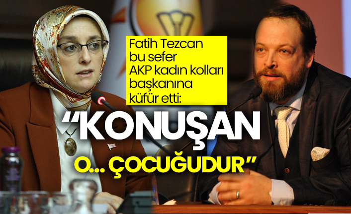 Fatih Tezcan bu sefer AKP kadın kolları başkanına küfür etti: “Konuşan O… Çocuğudur”