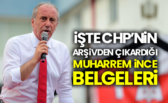 İşte CHP’nin arşivden çıkardığı Muharrem İnce belgeleri