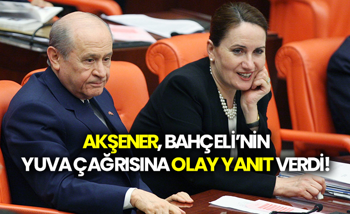Akşener, Bahçeli’nin yuva çağrısına olay yanıt verdi!