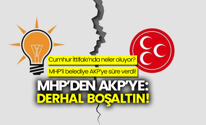 Cumhur İttifakı’nda neler oluyor?  MHP’li belediye AKP’ye süre verdi!  MHP’den AKP’ye: Derhal boşaltın!