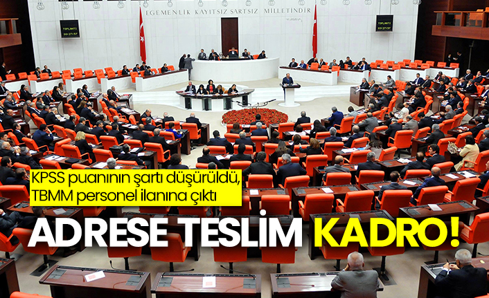 KPSS puanının şartı düşürüldü, TBMM personel ilanına çıktı: Adrese teslim kadro!