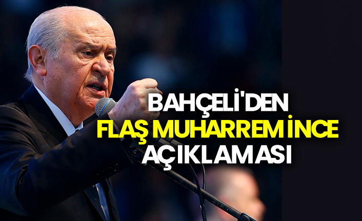 Devlet Bahçeli'den flaş Muharrem İnce açıklaması
