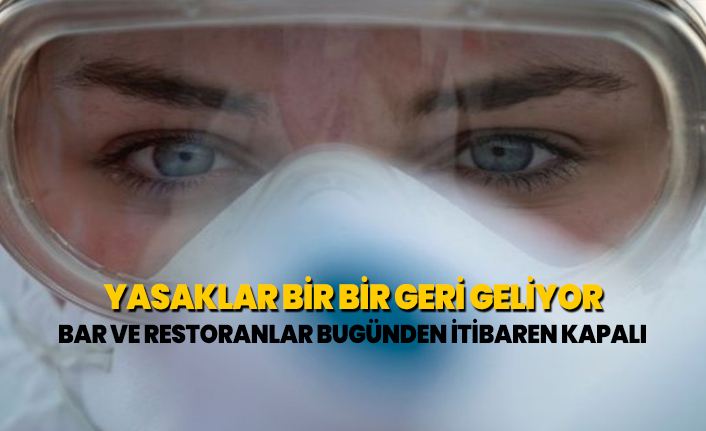 Yasaklar bir bir geri geliyor ''Bar ve restoranlar bugünden itibaren kapalı''