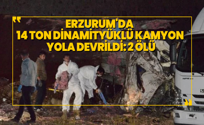 Erzurum'da  14 ton dinamit yüklü kamyon  yola devrildi: 2 ölü