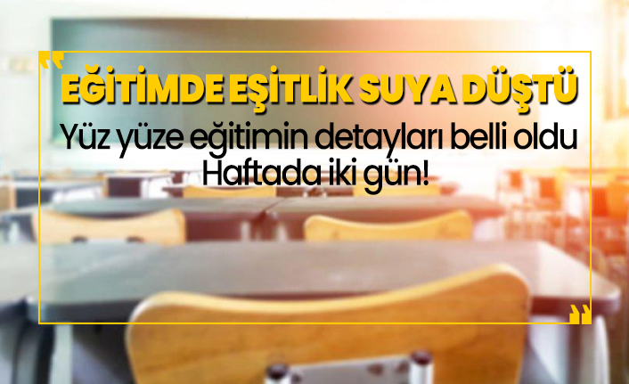 Eğitimde eşitlik suya düştü!  Yüz yüze eğitimin detayları belli oldu “Haftada iki gün!”