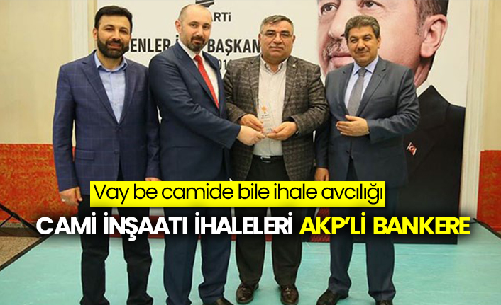 Cami inşaatı ihaleleri AKP’li bankere