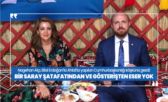 Nagehan Alçı, Bilal Erdoğan’la Ahlat'ta yapılan Cumhurbaşkanlığı köşkünü gezdi: Bir saray şatafatından ve gösterişten eser yok