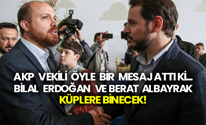 AKP'li vekilin bu mesajı Bilal Erdoğan ve Berat Albayrak'ı çok kızdıracak